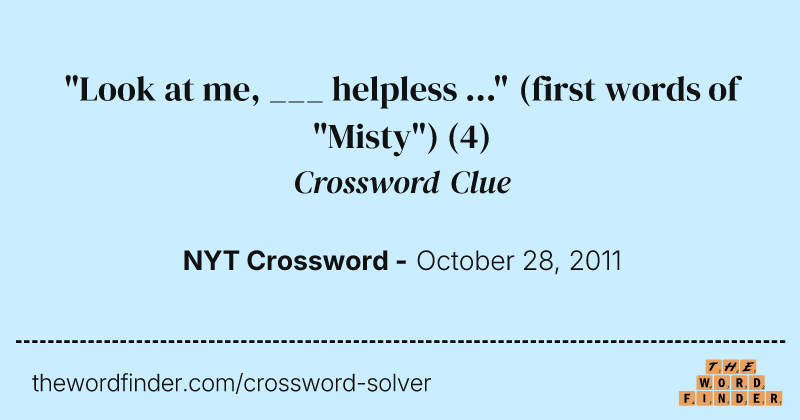 "Look at me, ___ helpless ..." (first words of "Misty") crossword clue image