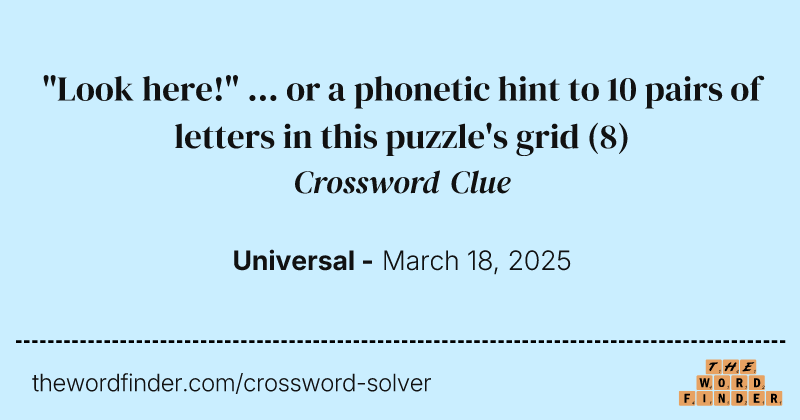 "Look here!" ... or a phonetic hint to 10 pairs of letters in this puzzle's grid crossword clue image