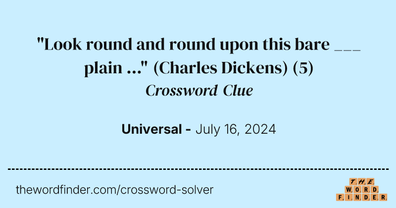 "Look round and round upon this bare ___ plain ..." (Charles Dickens) crossword clue image