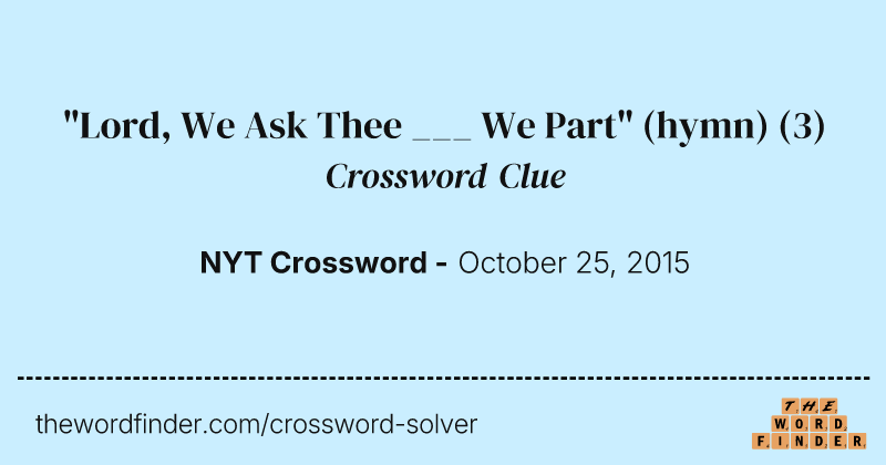 "Lord, We Ask Thee ___ We Part" (hymn) crossword clue image