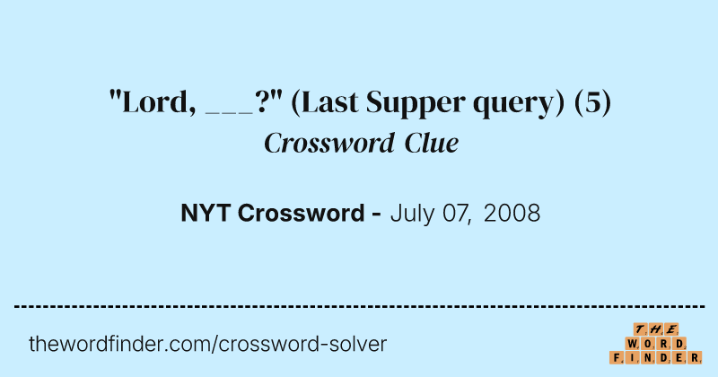 "Lord, ___?" (Last Supper query) crossword clue image