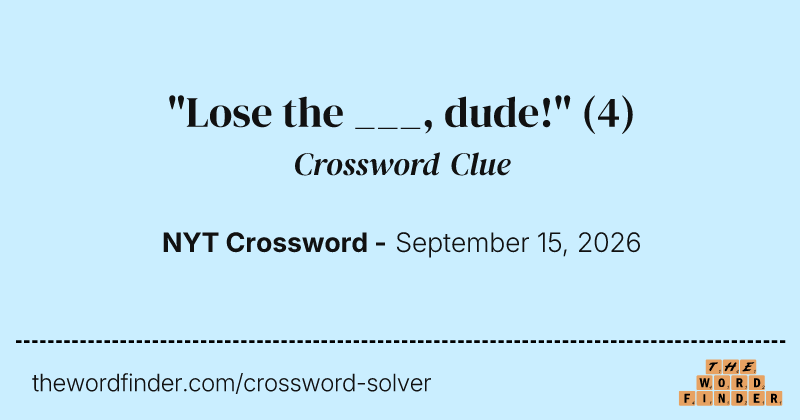 "Lose the ___, dude!" crossword clue image