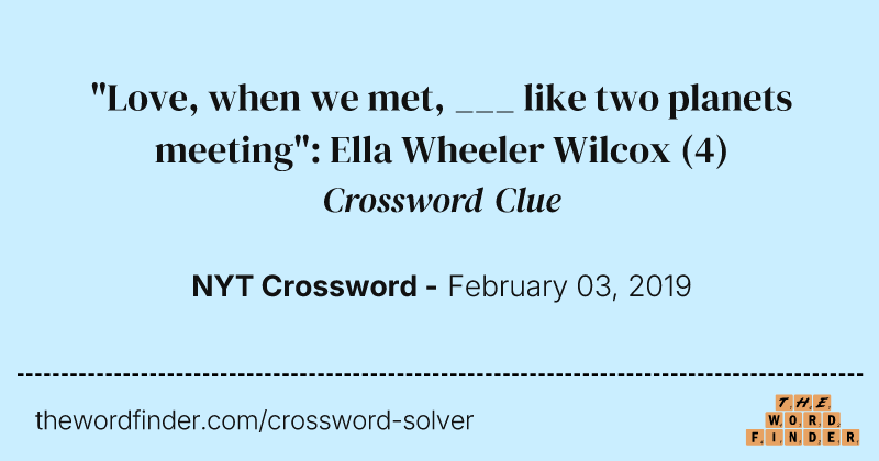 "Love, when we met, ___ like two planets meeting": Ella Wheeler Wilcox crossword clue image