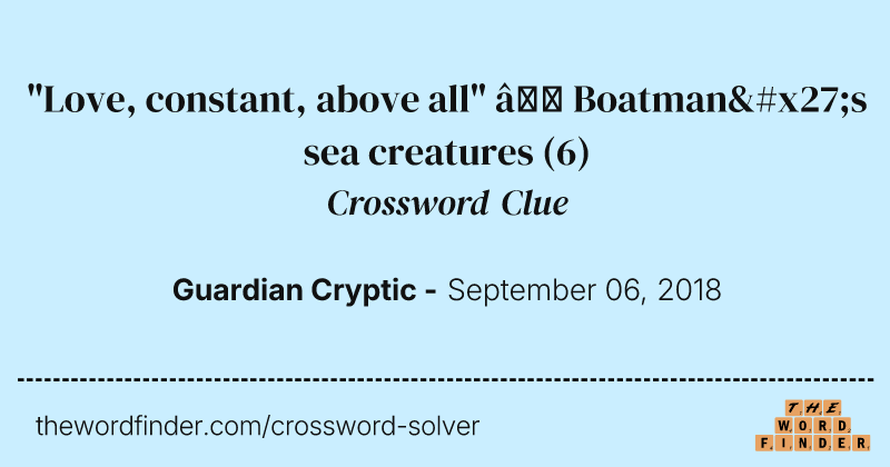 "Love, constant, above all" — Boatman's sea creatures crossword clue image