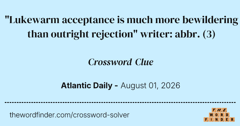 "Lukewarm acceptance is much more bewildering than outright rejection" writer: abbr. crossword clue image