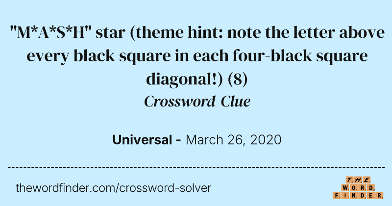 "M*A*S*H" star (theme hint: note the letter above every black square in each four-black square diagonal!) crossword clue image