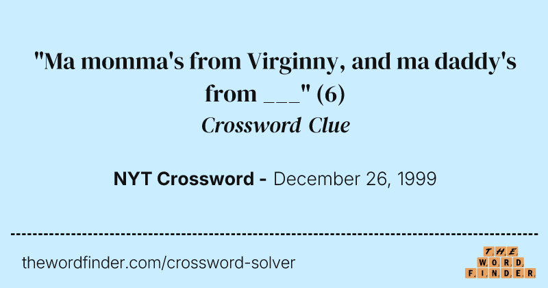 "Ma momma's from Virginny, and ma daddy's from ___" crossword clue image