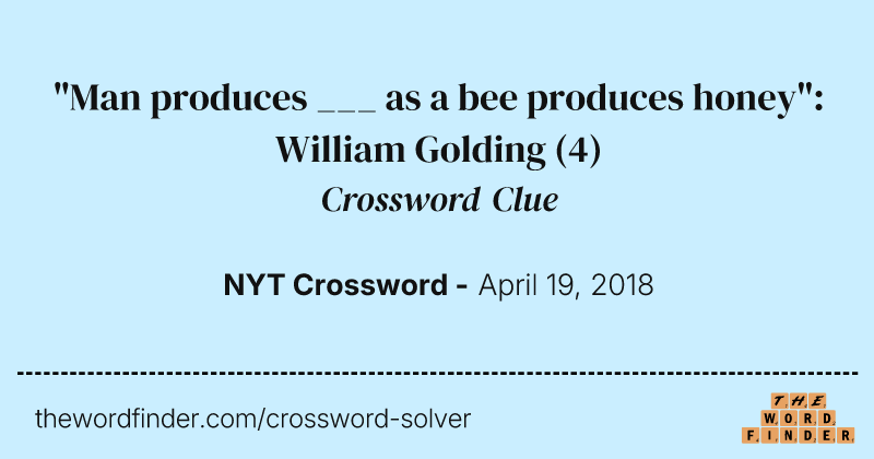 "Man produces ___ as a bee produces honey": William Golding crossword clue image