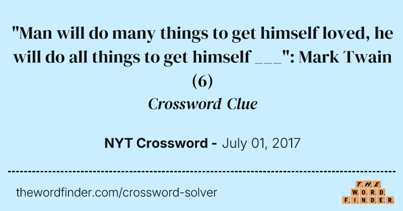 "Man will do many things to get himself loved, he will do all things to get himself ___": Mark Twain crossword clue image