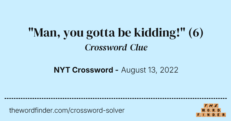 "Man, you gotta be kidding!" crossword clue image