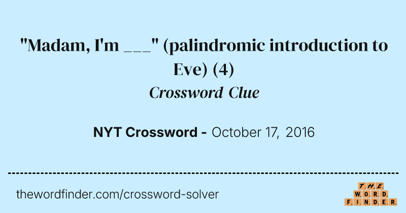 "Madam, I'm ___" (palindromic introduction to Eve) crossword clue image