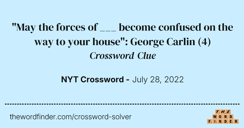 "May the forces of ___ become confused on the way to your house": George Carlin crossword clue image