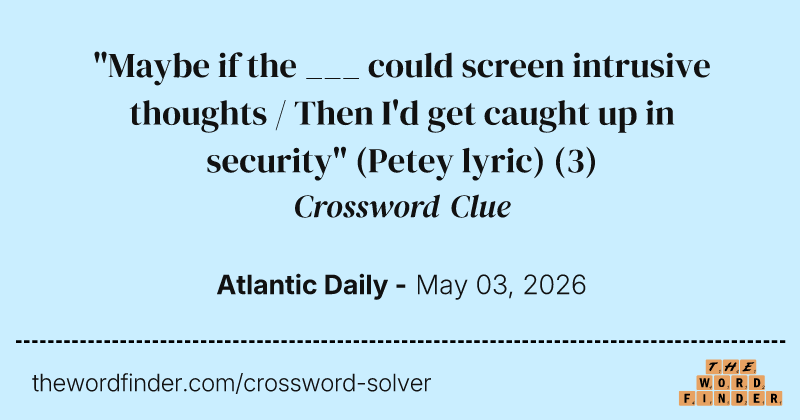 "Maybe if the ___ could screen intrusive thoughts / Then I'd get caught up in security" (Petey lyric) crossword clue image