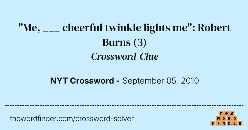 "Me, ___ cheerful twinkle lights me": Robert Burns crossword clue image