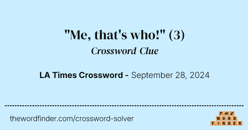 "Me, that's who!" crossword clue image