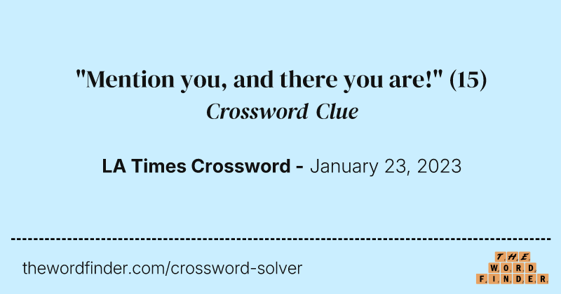 "Mention you, and there you are!" crossword clue image