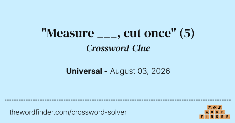 "Measure ___, cut once" crossword clue image