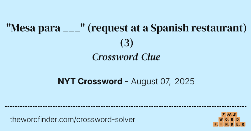 "Mesa para ___" (request at a Spanish restaurant) crossword clue image