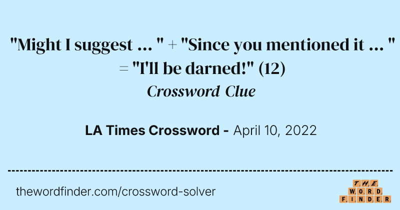 "Might I suggest ... " + "Since you mentioned it ... " = "I'll be darned!" crossword clue image