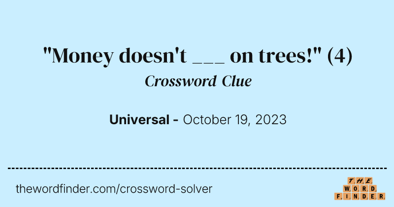 "Money doesn't ___ on trees!" crossword clue image