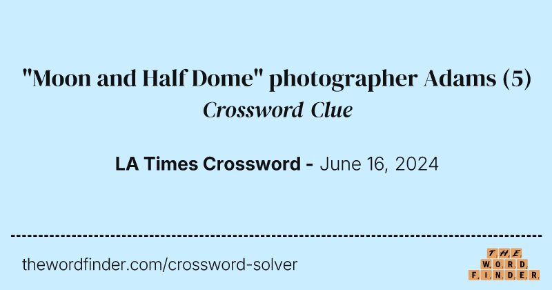 "Moon and Half Dome" photographer Adams crossword clue image