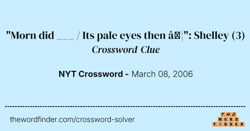 "Morn did ___ / Its pale eyes then …": Shelley crossword clue image