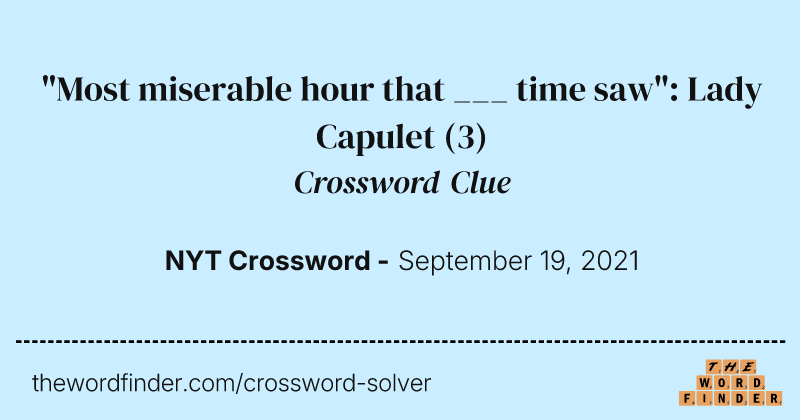 "Most miserable hour that ___ time saw": Lady Capulet crossword clue image