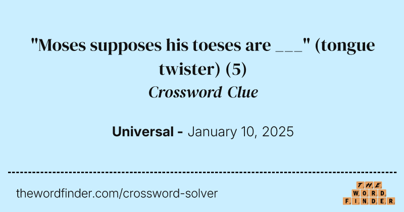 "Moses supposes his toeses are ___" (tongue twister) crossword clue image