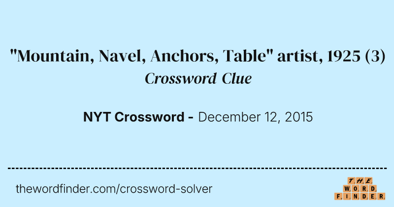"Mountain, Navel, Anchors, Table" artist, 1925 crossword clue image