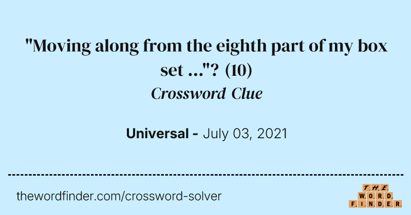 "Moving along from the eighth part of my box set ..."? crossword clue image