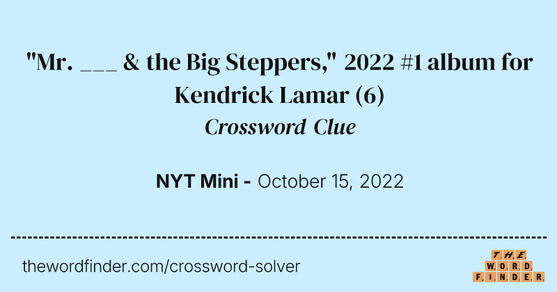 "Mr. ___ & the Big Steppers," 2022 #1 album for Kendrick Lamar crossword clue image