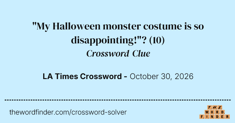 "My Halloween monster costume is so disappointing!"? crossword clue image