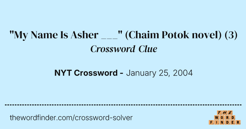 "My Name Is Asher ___" (Chaim Potok novel) crossword clue image