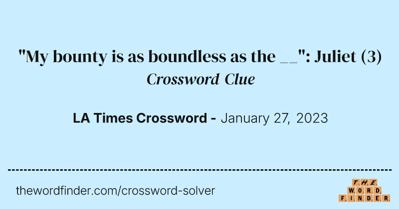 "My bounty is as boundless as the __": Juliet crossword clue image