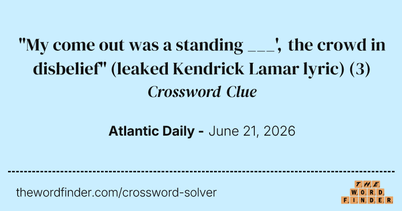 "My come out was a standing ___', the crowd in disbelief" (leaked Kendrick Lamar lyric) crossword clue image