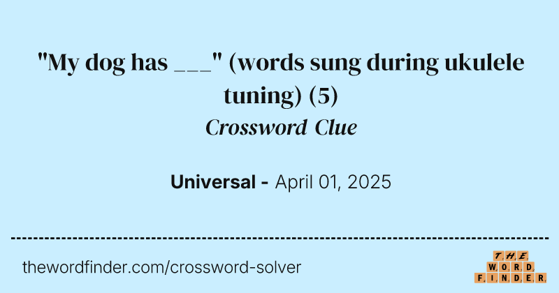 "My dog has ___" (words sung during ukulele tuning) crossword clue image