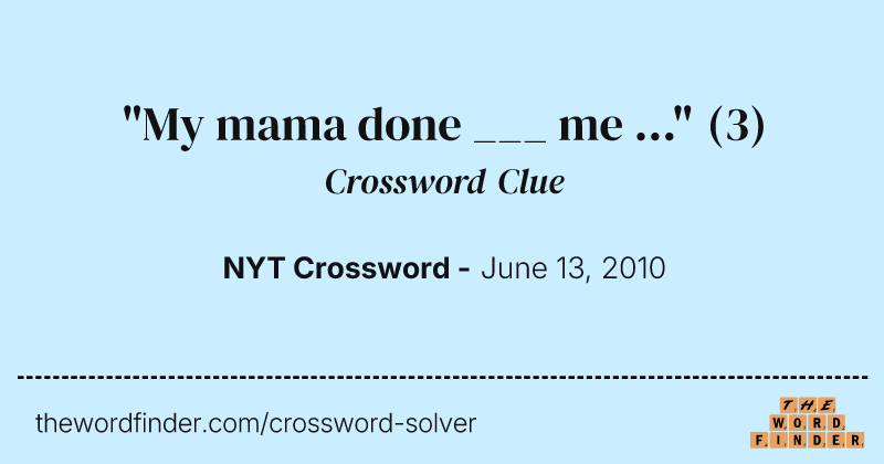 "My mama done ___ me ..." crossword clue image