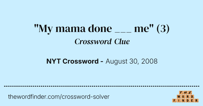 "My mama done ___ me" crossword clue image