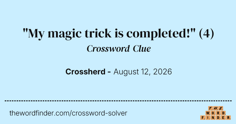 "My magic trick is completed!" crossword clue image