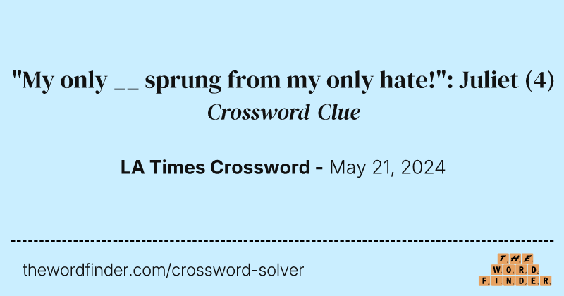 "My only __ sprung from my only hate!": Juliet crossword clue image