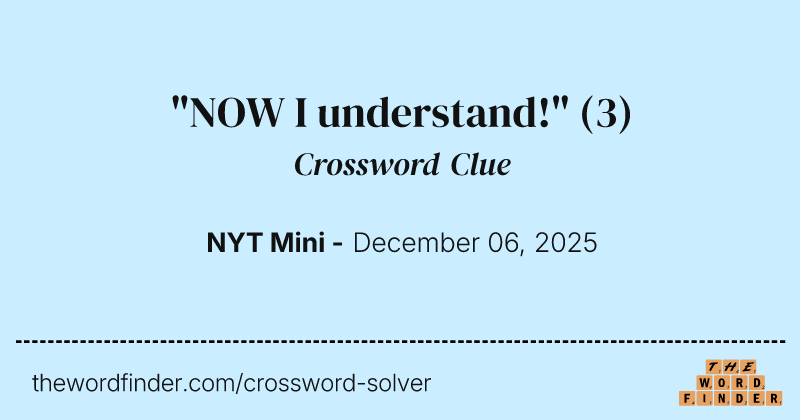 "NOW I understand!" crossword clue image