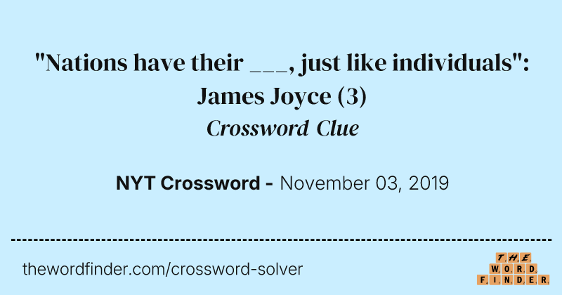 "Nations have their ___, just like individuals": James Joyce crossword clue image