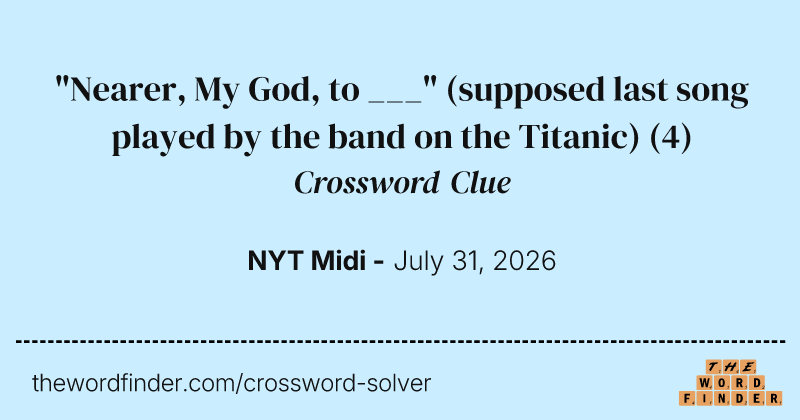 "Nearer, My God, to ___" (supposed last song played by the band on the Titanic) crossword clue image