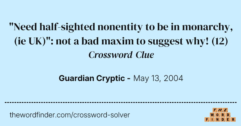 "Need half-sighted nonentity to be in monarchy, (ie UK)": not a bad maxim to suggest why! crossword clue image