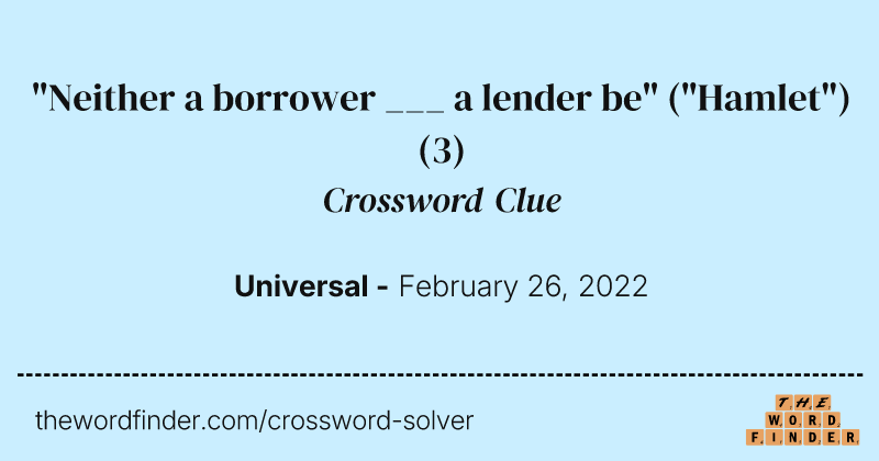 "Neither a borrower ___ a lender be" ("Hamlet") crossword clue image