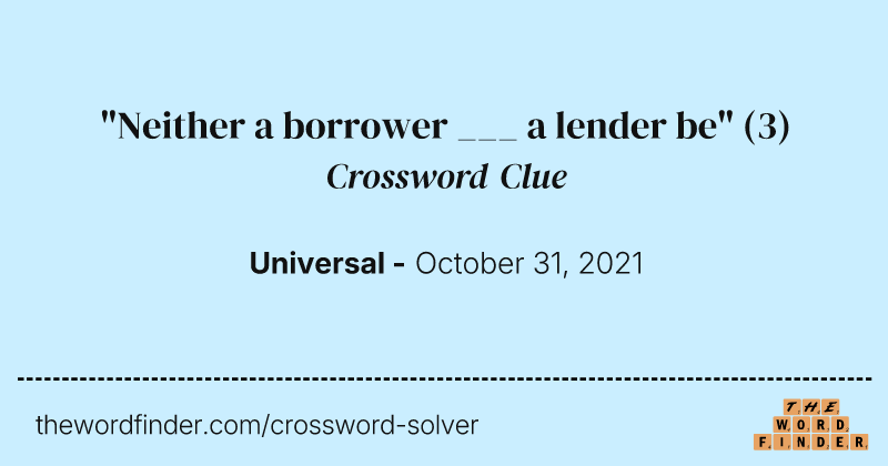 "Neither a borrower ___ a lender be" crossword clue image