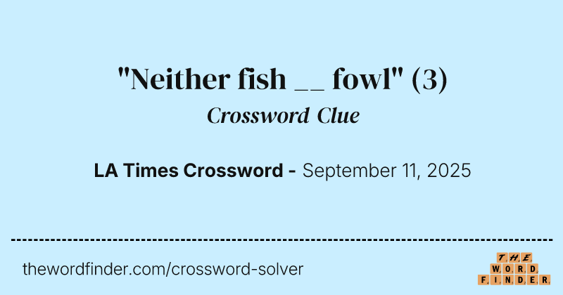 "Neither fish __ fowl" crossword clue image