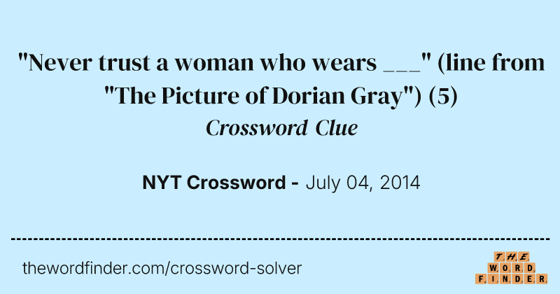 "Never trust a woman who wears ___" (line from "The Picture of Dorian Gray") crossword clue image