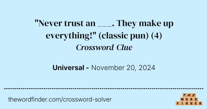 "Never trust an ___. They make up everything!" (classic pun) crossword clue image