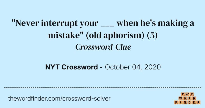 "Never interrupt your ___ when he's making a mistake" (old aphorism) crossword clue image